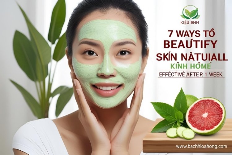 7 cách làm đẹp da tự nhiên tại nhà – Hiệu quả sau 1 tuần